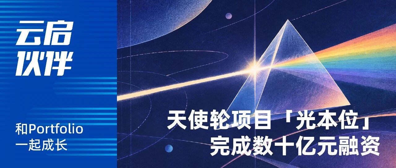 云启资本宣布天使轮项目「光本位」完成数十亿元融资，估值近200亿元
